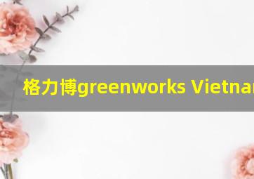 格力博greenworks Vietnam海防